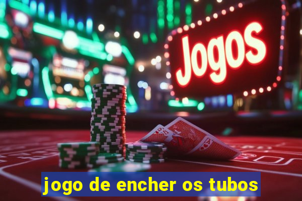 jogo de encher os tubos